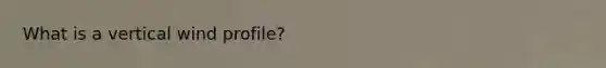What is a vertical wind profile?