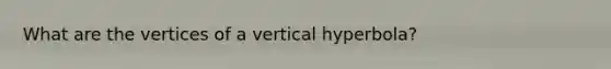 What are the vertices of a vertical hyperbola?