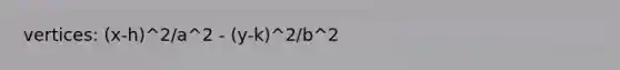 vertices: (x-h)^2/a^2 - (y-k)^2/b^2