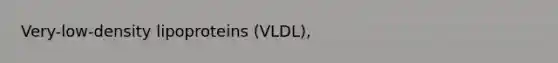 Very-low-density lipoproteins (VLDL),