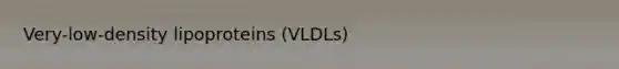 Very-low-density lipoproteins (VLDLs)