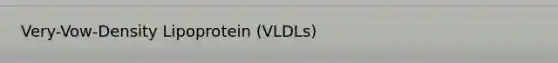 Very-Vow-Density Lipoprotein (VLDLs)