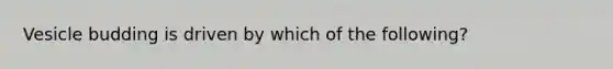 Vesicle budding is driven by which of the following?