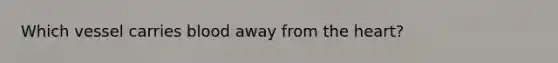Which vessel carries blood away from the heart?