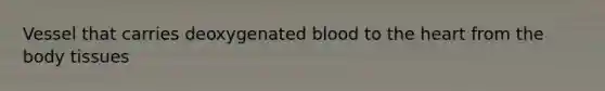 Vessel that carries deoxygenated blood to the heart from the body tissues