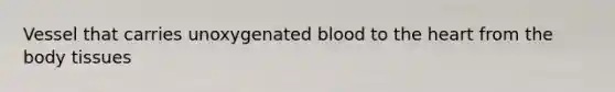 Vessel that carries unoxygenated blood to the heart from the body tissues