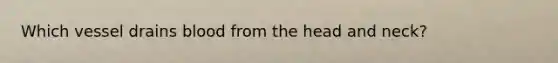 Which vessel drains blood from the head and neck?
