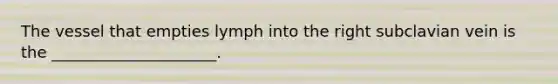 The vessel that empties lymph into the right subclavian vein is the _____________________.