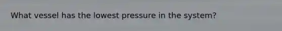 What vessel has the lowest pressure in the system?