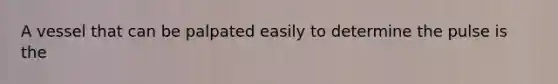A vessel that can be palpated easily to determine the pulse is the