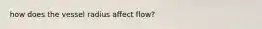 how does the vessel radius affect flow?