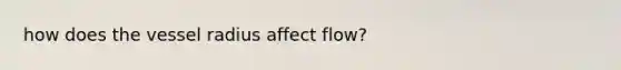 how does the vessel radius affect flow?