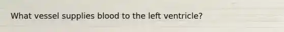 What vessel supplies blood to the left ventricle?