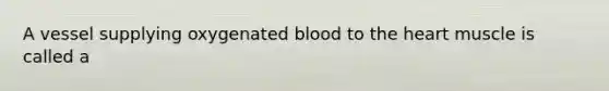 A vessel supplying oxygenated blood to <a href='https://www.questionai.com/knowledge/kya8ocqc6o-the-heart' class='anchor-knowledge'>the heart</a> muscle is called a