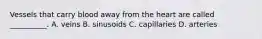 Vessels that carry blood away from the heart are called __________. A. veins B. sinusoids C. capillaries D. arteries