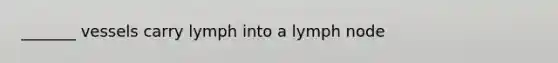 _______ vessels carry lymph into a lymph node