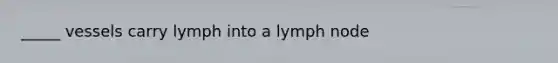 _____ vessels carry lymph into a lymph node