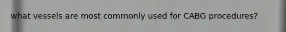 what vessels are most commonly used for CABG procedures?