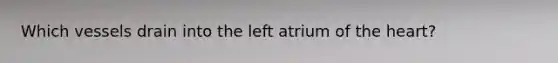 Which vessels drain into the left atrium of the heart?