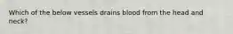 Which of the below vessels drains blood from the head and neck?