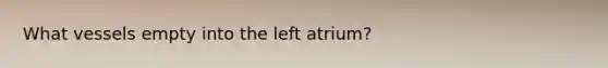 What vessels empty into the left atrium?