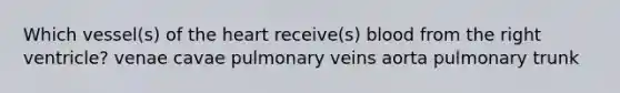 Which vessel(s) of the heart receive(s) blood from the right ventricle? venae cavae pulmonary veins aorta pulmonary trunk