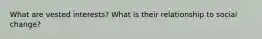 What are vested interests? What is their relationship to social change?