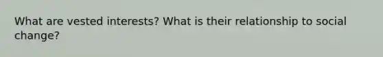 What are vested interests? What is their relationship to social change?