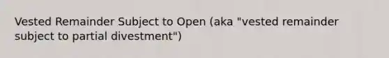 Vested Remainder Subject to Open (aka "vested remainder subject to partial divestment")