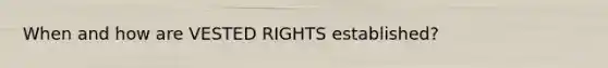 When and how are VESTED RIGHTS established?