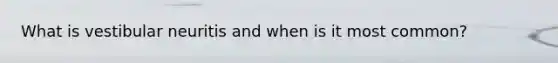 What is vestibular neuritis and when is it most common?