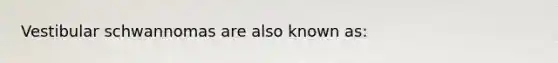 Vestibular schwannomas are also known as: