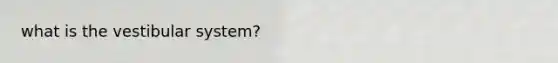 what is the vestibular system?
