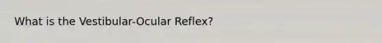 What is the Vestibular-Ocular Reflex?