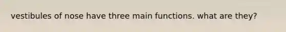 vestibules of nose have three main functions. what are they?