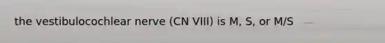 the vestibulocochlear nerve (CN VIII) is M, S, or M/S