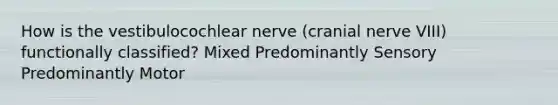 How is the vestibulocochlear nerve (cranial nerve VIII) functionally classified? Mixed Predominantly Sensory Predominantly Motor