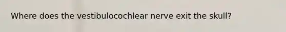 Where does the vestibulocochlear nerve exit the skull?