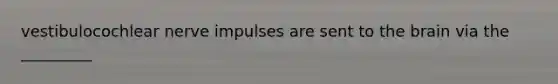 vestibulocochlear nerve impulses are sent to <a href='https://www.questionai.com/knowledge/kLMtJeqKp6-the-brain' class='anchor-knowledge'>the brain</a> via the _________