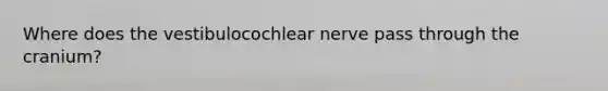 Where does the vestibulocochlear nerve pass through the cranium?