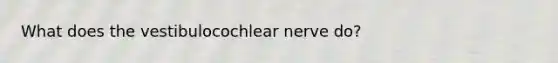 What does the vestibulocochlear nerve do?