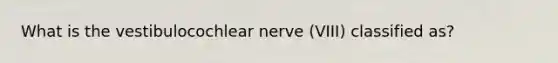 What is the vestibulocochlear nerve (VIII) classified as?