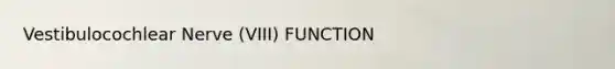 Vestibulocochlear Nerve (VIII) FUNCTION