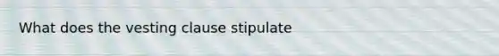 What does the vesting clause stipulate