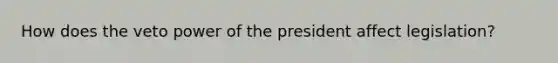 How does the veto power of the president affect legislation?