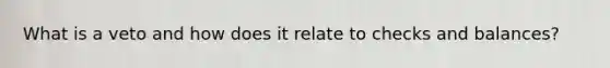 What is a veto and how does it relate to checks and balances?