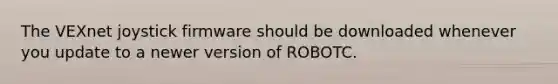 The VEXnet joystick firmware should be downloaded whenever you update to a newer version of ROBOTC.