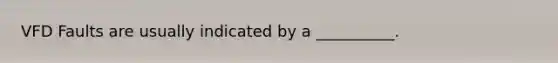 VFD Faults are usually indicated by a __________.