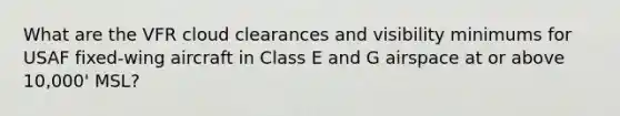 What are the VFR cloud clearances and visibility minimums for USAF fixed-wing aircraft in Class E and G airspace at or above 10,000' MSL?