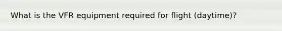 What is the VFR equipment required for flight (daytime)?